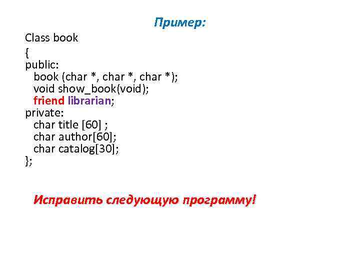 Пример: Class book { public: book (char *, char *); void show_book(void); friend librarian;