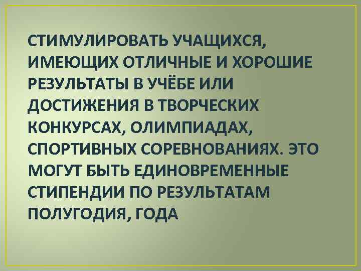 СТИМУЛИРОВАТЬ УЧАЩИХСЯ, ИМЕЮЩИХ ОТЛИЧНЫЕ И ХОРОШИЕ РЕЗУЛЬТАТЫ В УЧЁБЕ ИЛИ ДОСТИЖЕНИЯ В ТВОРЧЕСКИХ КОНКУРСАХ,