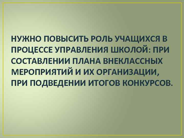 НУЖНО ПОВЫСИТЬ РОЛЬ УЧАЩИХСЯ В ПРОЦЕССЕ УПРАВЛЕНИЯ ШКОЛОЙ: ПРИ СОСТАВЛЕНИИ ПЛАНА ВНЕКЛАССНЫХ МЕРОПРИЯТИЙ И