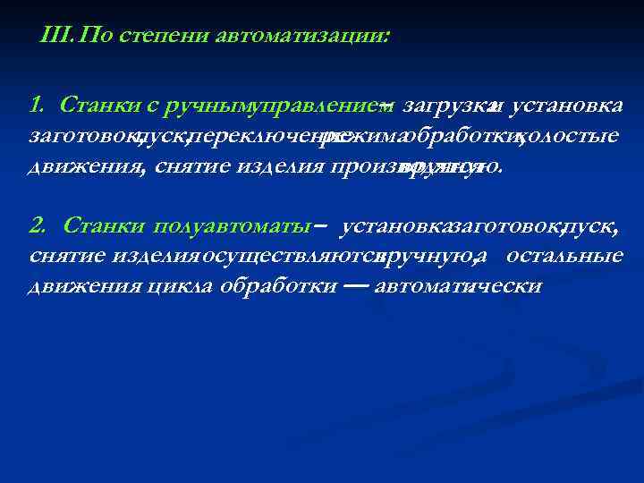 III. По степени автоматизации: 1. Станки с ручнымуправлением загрузка установка – и заготовок, пуск,