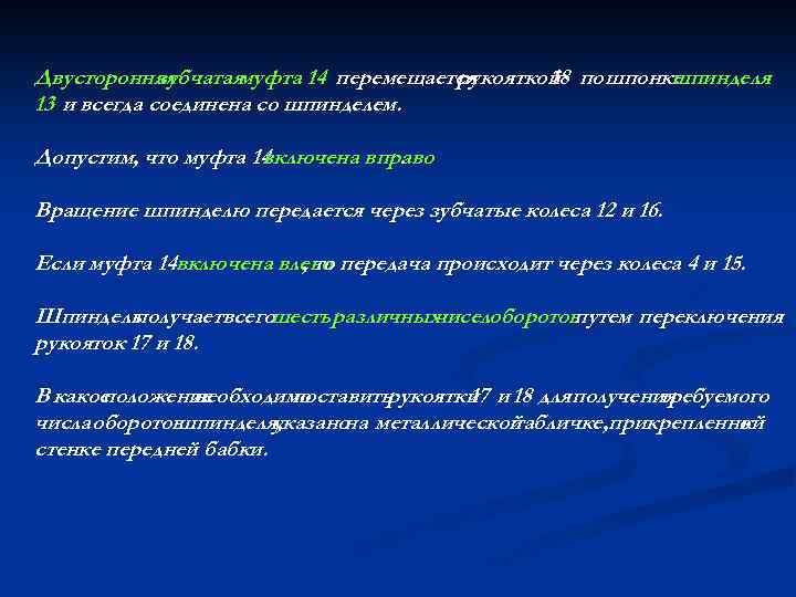 Двусторонняя зубчатаямуфта 14 перемещается рукояткой по шпонке 18 шпинделя 13 и всегда соединена со