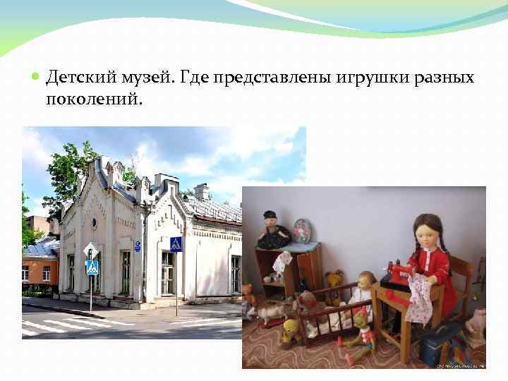  Детский музей. Где представлены игрушки разных поколений. 