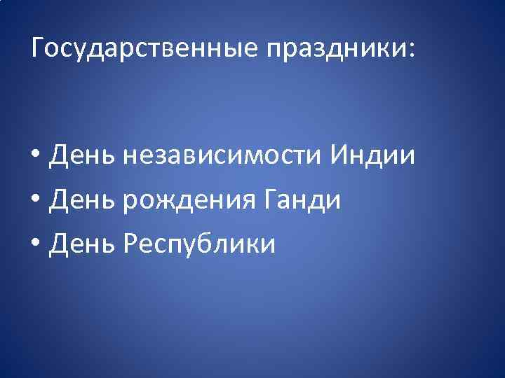 Государственные праздники: • День независимости Индии • День рождения Ганди • День Республики 