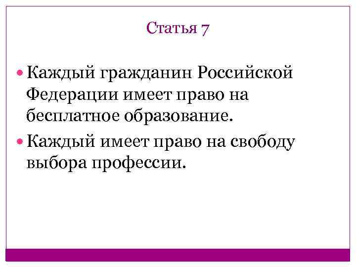 Статья 7 Каждый гражданин Российской Федерации имеет право на бесплатное образование. Каждый имеет право