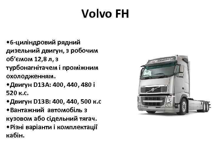 Volvo FH • 6 -циліндровий рядний дизельний двигун, з робочим об’ємом 12, 8 л,