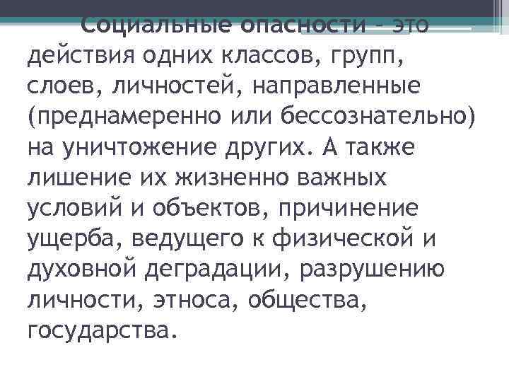 Социальные опасности – это действия одних классов, групп, слоев, личностей, направленные (преднамеренно или бессознательно)