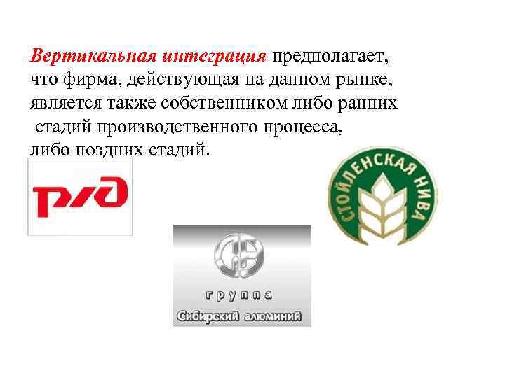Вертикальная интеграция предполагает, что фирма, действующая на данном рынке, является также собственником либо ранних