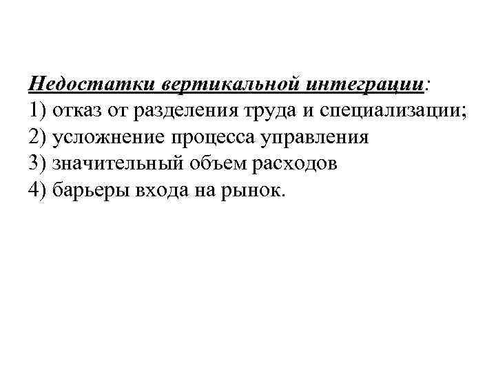 Недостатки вертикальной интеграции: 1) отказ от разделения труда и специализации; 2) усложнение процесса управления