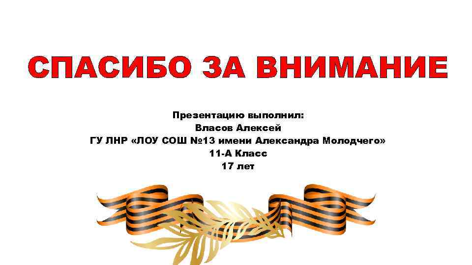 СПАСИБО ЗА ВНИМАНИЕ Презентацию выполнил: Власов Алексей ГУ ЛНР «ЛОУ СОШ № 13 имени