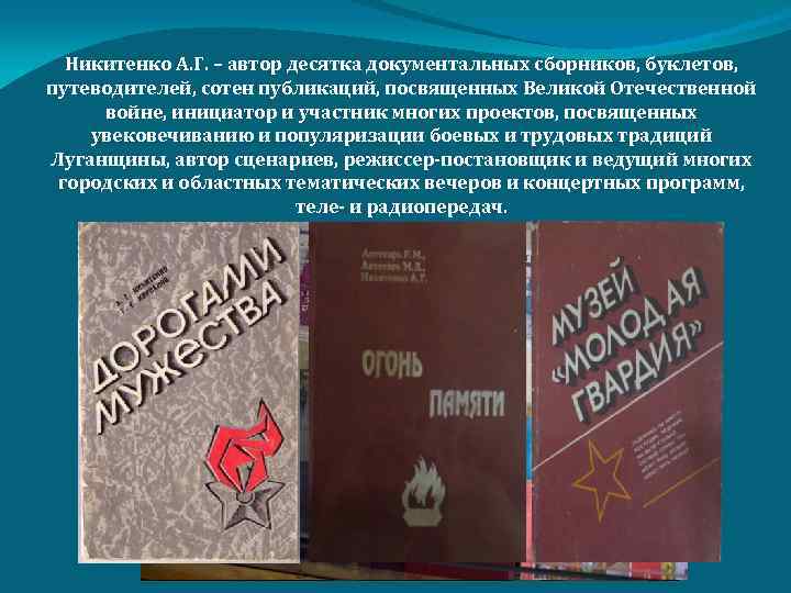 Никитенко А. Г. – автор десятка документальных сборников, буклетов, путеводителей, сотен публикаций, посвященных Великой