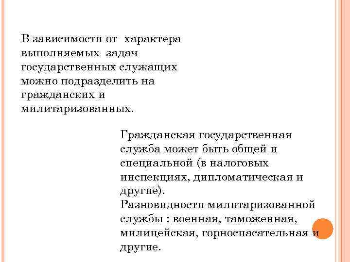 В зависимости от характера выполняемых задач государственных служащих можно подразделить на гражданских и милитаризованных.