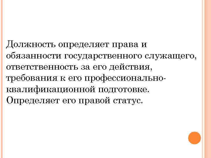 Должность определяет права и обязанности государственного служащего, ответственность за его действия, требования к его