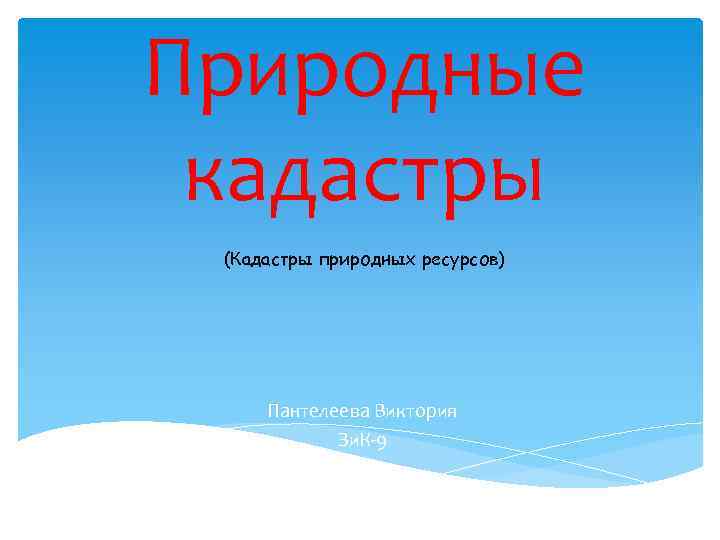 Природные кадастры (Кадастры природных ресурсов) Пантелеева Виктория Зи. К-9 