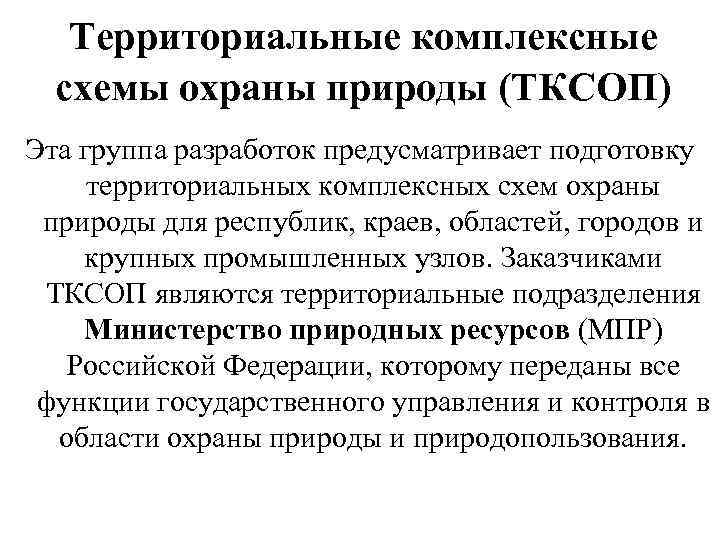 Территориальные комплексные схемы охраны природы (ТКСОП) Эта группа разработок предусматривает подготовку территориальных комплексных схем