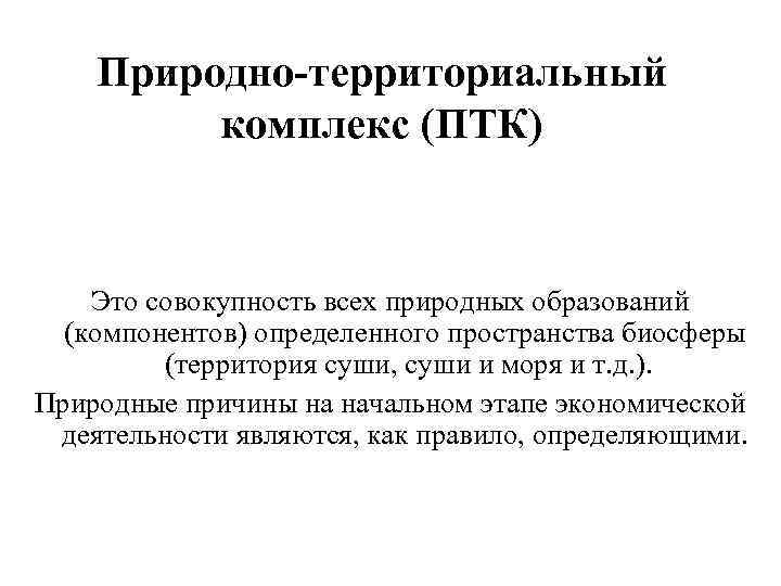 Природно-территориальный комплекс (ПТК) Это совокупность всех природных образований (компонентов) определенного пространства биосферы (территория суши,