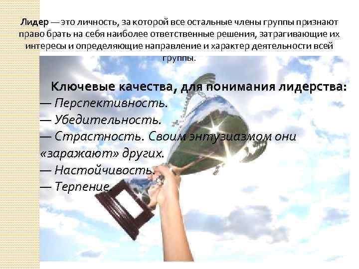 Лидер — это личность, за которой все остальные члены группы признают право брать на