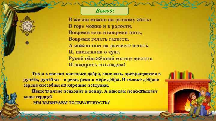 Вывод: В жизни можно по-разному жить: В горе можно и в радости. Вовремя есть