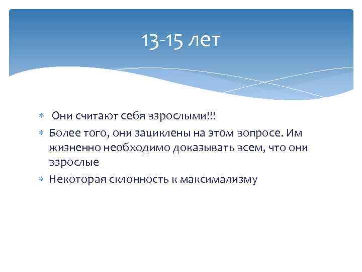 13 -15 лет Они считают себя взрослыми!!! Более того, они зациклены на этом вопросе.