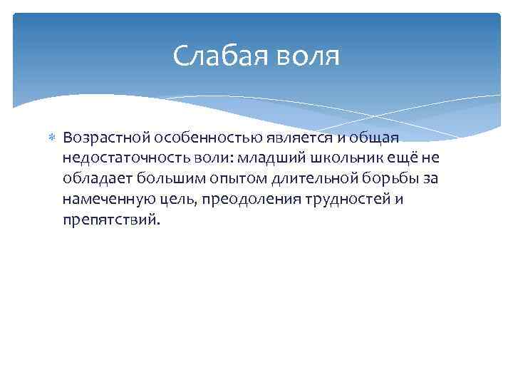 Слабая воля Возрастной особенностью является и общая недостаточность воли: младший школьник ещё не обладает