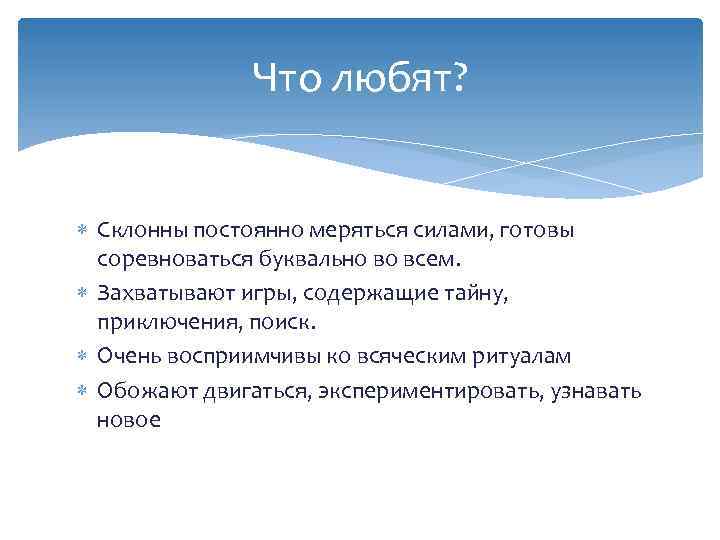 Что любят? Склонны постоянно меряться силами, готовы соревноваться буквально во всем. Захватывают игры, содержащие