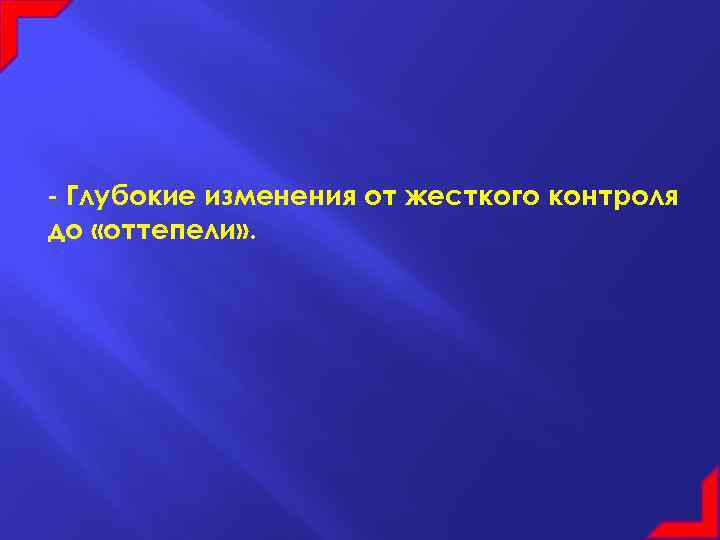 - Глубокие изменения от жесткого контроля до «оттепели» . 