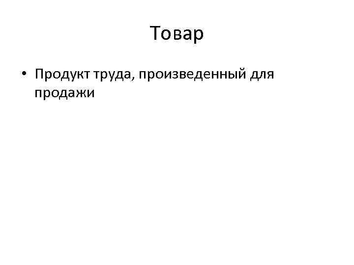 Товар • Продукт труда, произведенный для продажи 