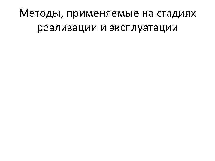 Методы, применяемые на стадиях реализации и эксплуатации 