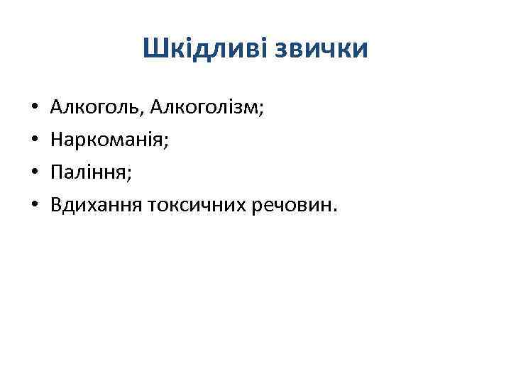 Шкідливі звички • • Алкоголь, Алкоголізм; Наркоманія; Паління; Вдихання токсичних речовин. 