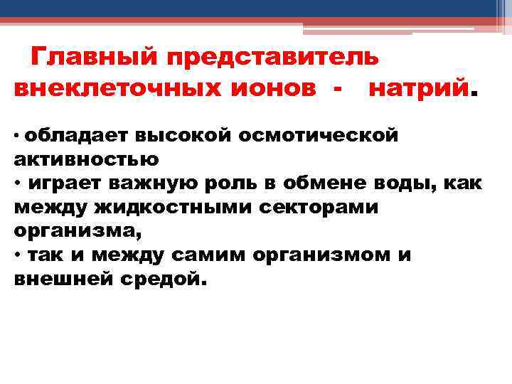 Главный представитель внеклеточных ионов - натрий. • обладает высокой осмотической активностью • играет важную