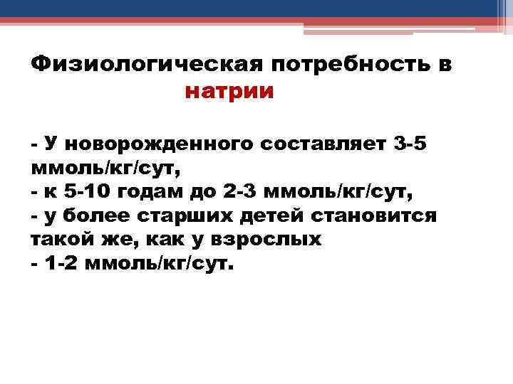 Физиологическая потребность в натрии - У новорожденного составляет 3 -5 ммоль/кг/сут, - к 5