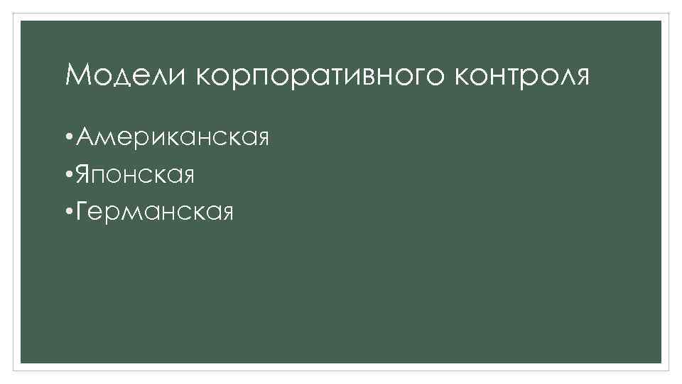 Модели корпоративного контроля • Американская • Японская • Германская 