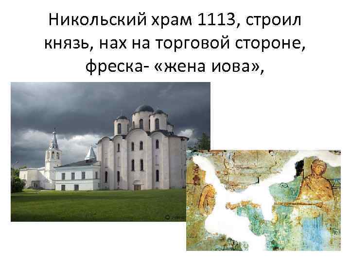Никольский храм 1113, строил князь, нах на торговой стороне, фреска- «жена иова» , 