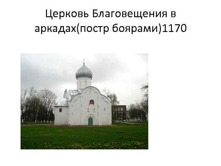 Церковь Благовещения в аркадах(постр боярами)1170 