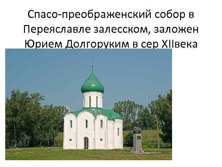 Спасо-преображенский собор в Переяславле залесском, заложен Юрием Долгоруким в сер XIIвека 