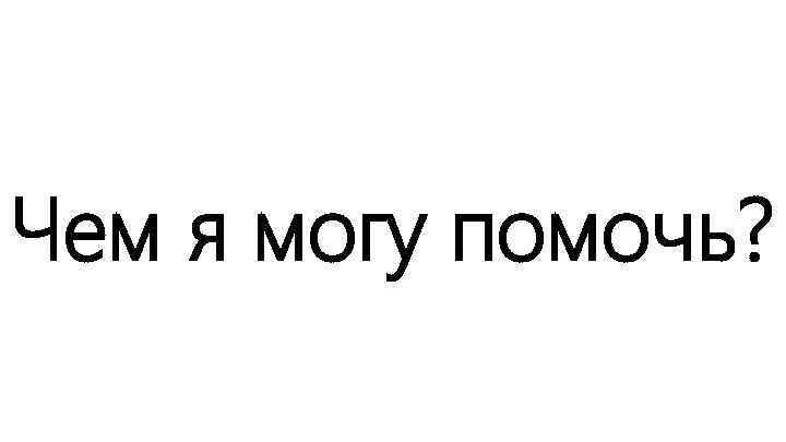 Чем я могу помочь? 