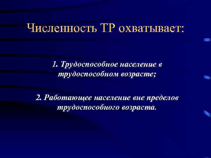 Численность ТР охватывает: охватывает 1. Трудоспособное население в трудоспособном возрасте; 2. Работающее население вне