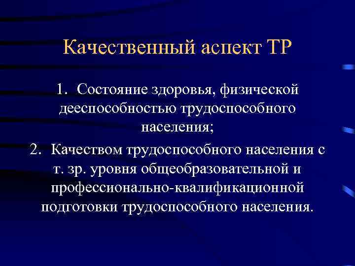 Качественный аспект ТР 1. Состояние здоровья, физической дееспособностью трудоспособного населения; 2. Качеством трудоспособного населения