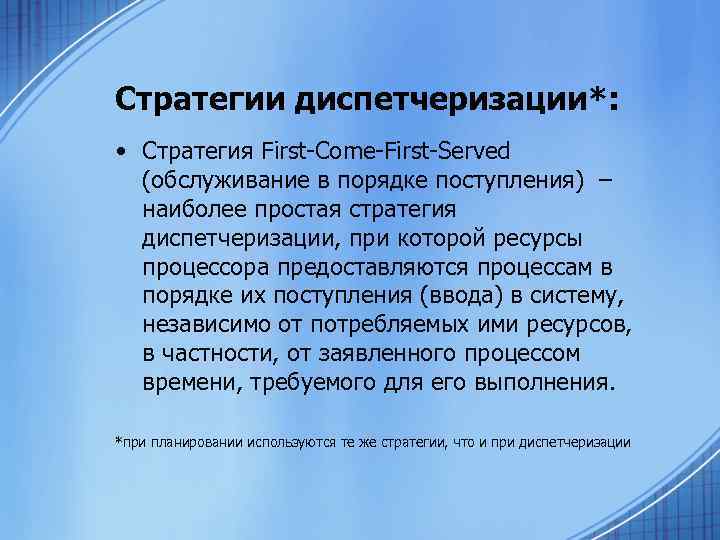 Стратегии диспетчеризации*: • Стратегия First-Come-First-Served (обслуживание в порядке поступления) – наиболее простая стратегия диспетчеризации,