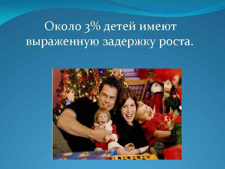 Около 3% детей имеют выраженную задержку роста. 