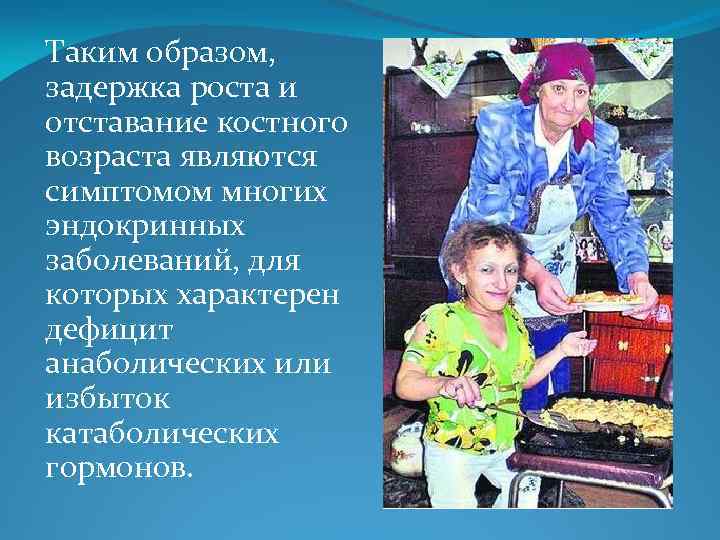 Таким образом, задержка роста и отставание костного возраста являются симптомом многих эндокринных заболеваний, для