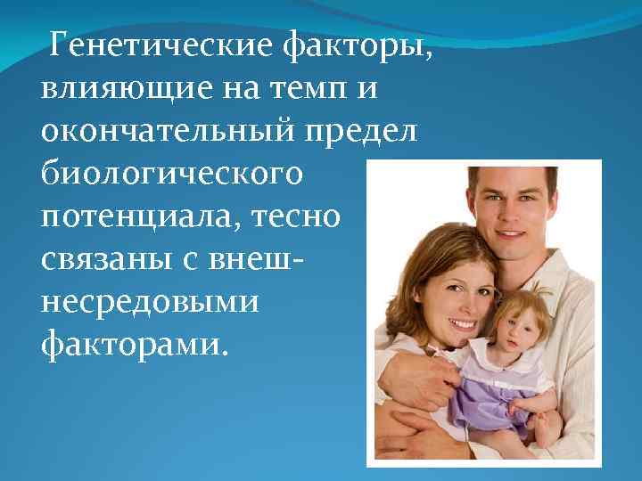  Генетические факторы, влияющие на темп и окончательный предел биологического потенциала, тесно связаны с