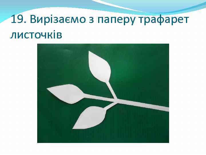 19. Вирізаємо з паперу трафарет листочків 