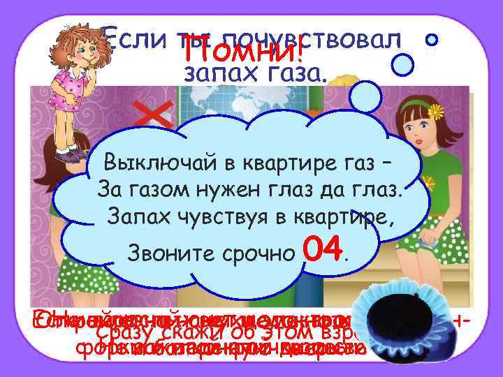 Если ты почувствовал Помни! запах газа. Выключай в квартире газ – За газом нужен