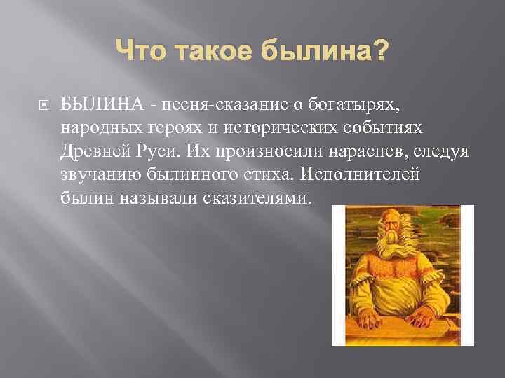Что такое былина? БЫЛИНА - песня-сказание о богатырях, народных героях и исторических событиях Древней
