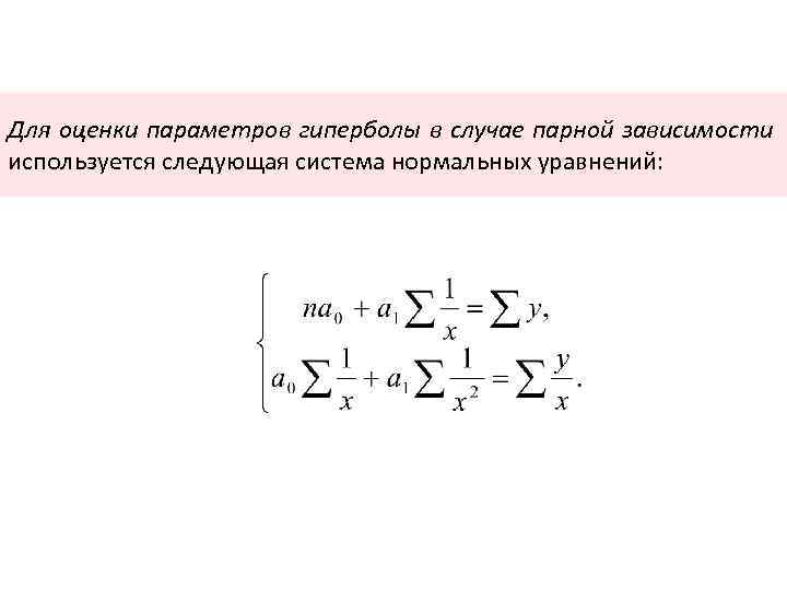 Для оценки параметров гиперболы в случае парной зависимости используется следующая система нормальных уравнений: 
