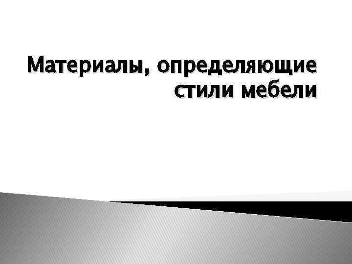 Материалы, определяющие стили мебели 