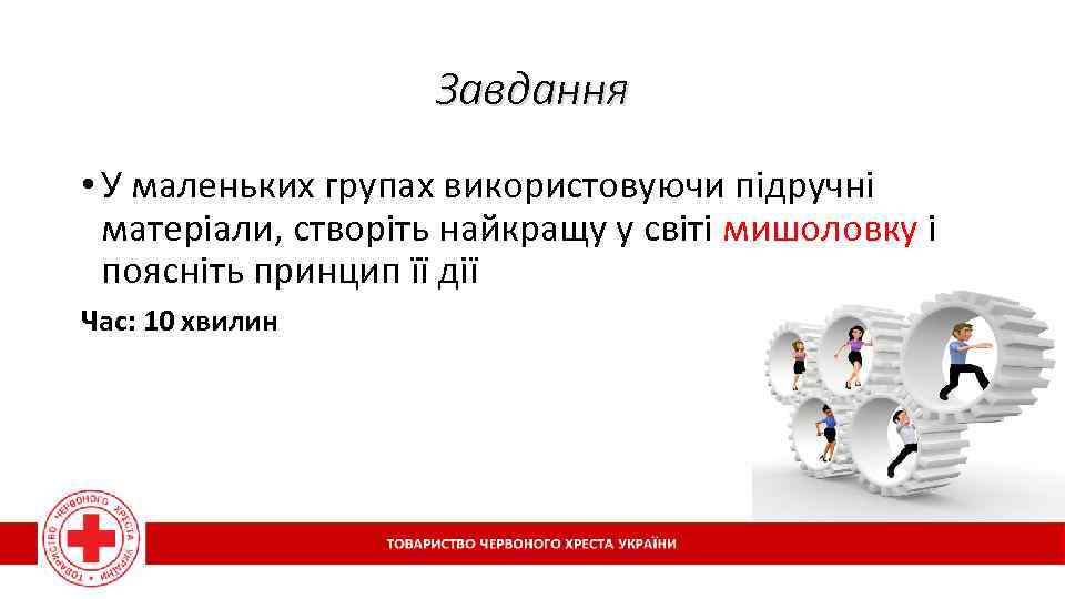 Завдання • У маленьких групах використовуючи підручні матеріали, створіть найкращу у світі мишоловку і