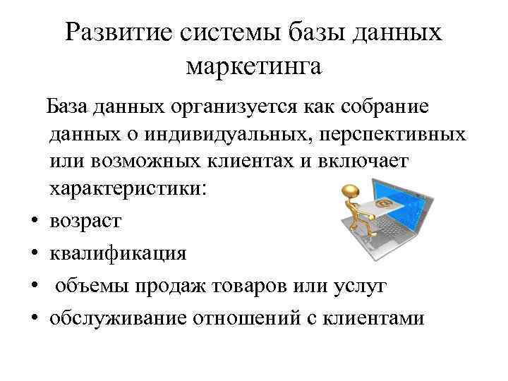 Развитие системы базы данных маркетинга • • База данных организуется как собрание данных о