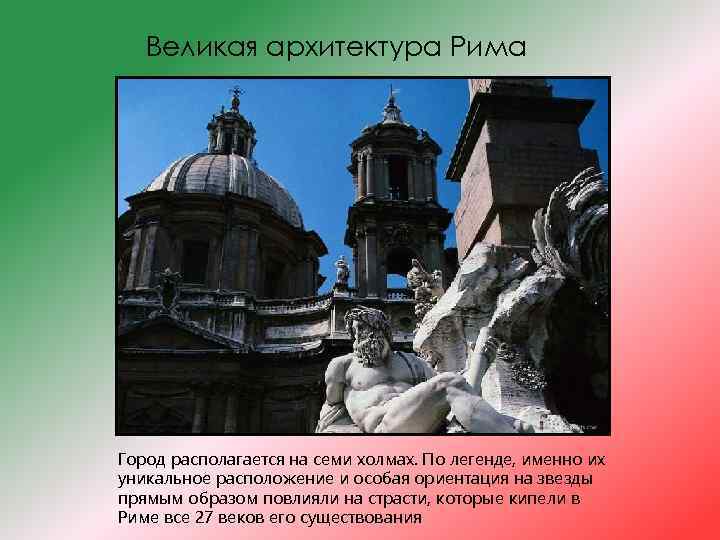 Великая архитектура Рима Город располагается на семи холмах. По легенде, именно их уникальное расположение