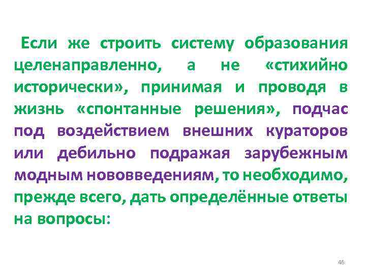 Если же строить систему образования целенаправленно, а не «стихийно исторически» , принимая и проводя